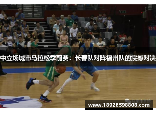 中立场城市马拉松季前赛：长春队对阵福州队的震撼对决