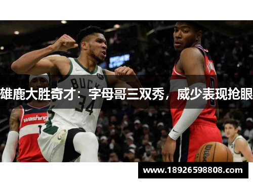 雄鹿大胜奇才：字母哥三双秀，威少表现抢眼