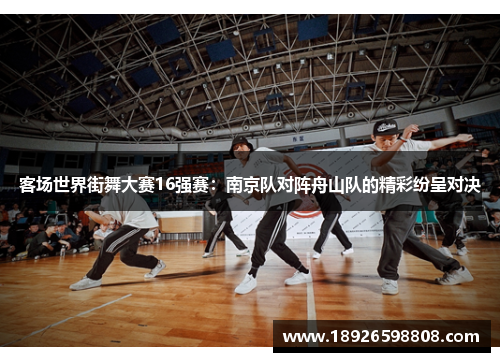 客场世界街舞大赛16强赛：南京队对阵舟山队的精彩纷呈对决